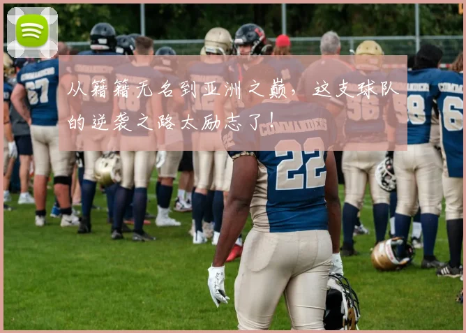 从籍籍无名到亚洲之巅，这支球队的逆袭之路太励志了！