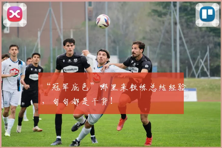 “冠军底色”哪里来教练总结经验，句句都是干货！