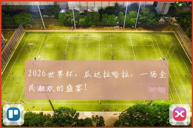 2026世界杯，瓜达拉哈拉，一场全民狂欢的盛宴！