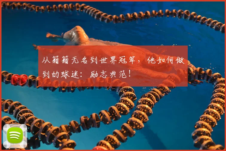 从籍籍无名到世界冠军，他如何做到的球迷：励志典范！
