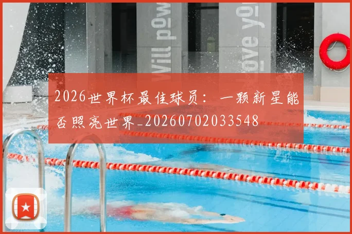 2026世界杯最佳球员：一颗新星能否照亮世界_20260702033548
